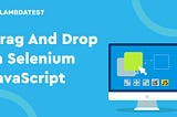 How To Implement Drag And Drop In JavaScript Using Selenium?