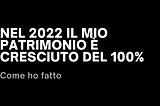 Nel 2022 il mio patrimonio è cresciuto del 100%