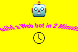 Build a web bot in 2 minutes 🤖
