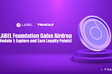 🚀 Unveiling the LABEL Foundation Galxe Airdrop — Module 1: Explore and Earn Loyalty Points!