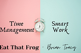 Time Management & Smart Work — Eat That Frog