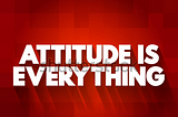 How attitude depicts your behavior?