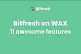 Bitfresh on WAX - 11 awesome features