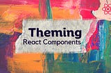 Theming React Components: A Practical Guide