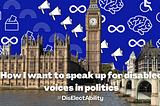 How I want to speak up for disabled voices in politics