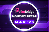 PolkaBridge March 2023 Recap