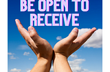 Be Open To Receive