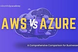 AWS vs Azure: A Comprehensive Comparison for Businesses