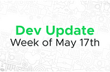 Dev update for the week of May 17th
