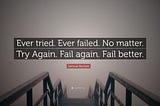 A staircase leading down into mist with a quote above it that reads: Ever tried. Ever failed. No matter. Try again. Fail again. Fail better.