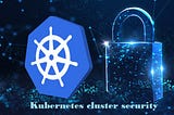 12 fundamental steps for secure Kubernetes cluster