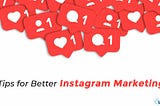 Are You Making the Most of Instagram? Tips for Better Instagram Marketing