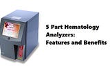 5 Part Hematology Analyzers: Features and Benefits