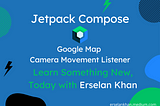 Jetpack Compose: Google Map Camera Movement Listener | Erselan Khan
