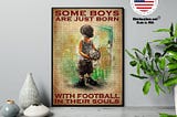 HOT Some boys are just born with football in their souls poster