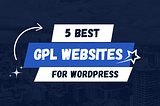 5 Best GPL Websites for WordPress 2025