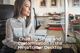 Charting Setup and Customization in the NinjaTrader Desktop