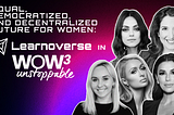 Equal, Democratized, and Decentralized Future for Women: Learnoverse in Unstoppable WoW3