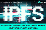 IPFS and its progressive role in blockchain, cryptocurrencies, and Web3 — SmartState