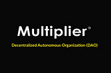 Introducing Multiplier DAO