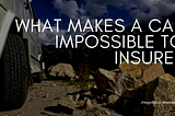 Amigo MGA on What Makes a Car Impossible to Insure?