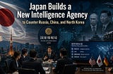 Japan Builds a New Intelligence Agency to Counter Russia, China, and North Korea