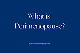 What is Perimenopause?