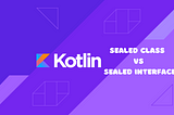 Sealed Class vs Sealed Interface in Kotlin