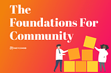 The Foundations for Community