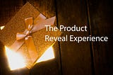 The Product Reveal Experience — Thinking About the eCommerce Box