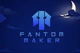 WHAT IS FANTOM MAKER?