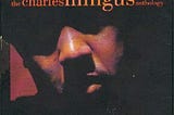 Charles Mingus — Epitaph of a Music Genius Incarnate