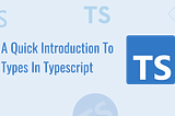 A Quick Introduction To Types In TypeScript