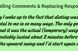 Text from image: Basically I woke up to the fact that dieting was detrimental to me in so many ways. The only good thing about it was the actual (temporary) weight loss, which inevitably lasted about 2 minutes before I went back on the upward swing and I’d start again anew.