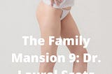 The Family Mansion Chapter 9: Dr. Laurel Scots