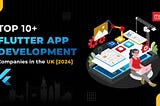 Top 10 Flutter App Development Companies in the UK of 2024