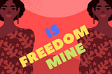 Freedom Is Mine
