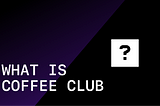 Introducing Coffee Club