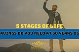HOW MUCH SAVINGS DO YOU NEED AT 30 YEARS OLD — 5 Stages of Life