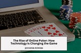 The Rise of Online Poker: How Technology is Changing the Game