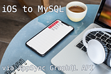 iOS to MySQL — Part 1: GraphQL API