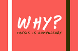 Why 'Thesis' is compulsory?