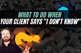 What to Do When Your Coaching Client Says “I Don’t Know”