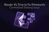 Meet Geode: It’s Time to Fix Ethereum’s Centralized Staking Issue