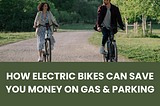 How Electric Bikes Can Save You Money on Gas and Parking