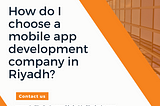 How do I choose a mobile app development company in Riyadh?