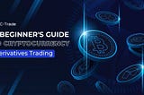 A Beginner’s Guide to Cryptocurrency Derivatives Trading