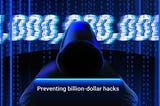 Preventing billion-dollar hacks