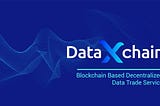 DataXchain is Decentralized P2P Data Trading Service, to the widerworld