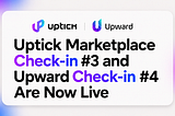 Uptick Marketplace Check-in #3 and Upward Check-in #4 Are Now Live